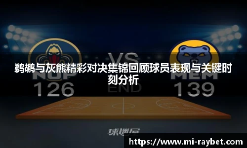 鹈鹕与灰熊精彩对决集锦回顾球员表现与关键时刻分析